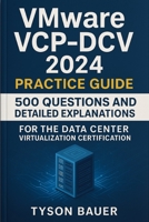VMware VCP-DCV 2024 Practice Guide: 500 Questions and Detailed Explanations for the Data Center Virtualization Certification B0FL78SCQ5 Book Cover