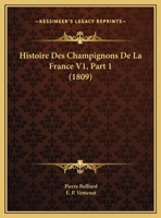 Histoire Des Champignons De La France V1, Part 1 (1809) 1120495776 Book Cover