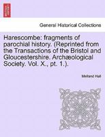 Harescombe: fragments of parochial history. (Reprinted from the Transactions of the Bristol and Gloucestershire. Archæological Society. Vol. X., pt. 1.). 1241458103 Book Cover