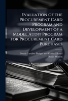 Evaluation of the Procurement Card Program and Development of a Model Audit Program for Procurement Card Purchases 1025069315 Book Cover