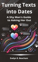 Turning Texts into Dates: A Shy Man's Guide to Asking Her Out B0DTQBK9FB Book Cover