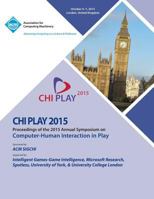 CHI PLAY 15 ACM SIGCHI Annual Symposium on Computer - Human Intereaction in Play 1450340997 Book Cover