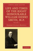 Life and Times of the Right Honourable William Henry Smith, M.P. 1017962480 Book Cover