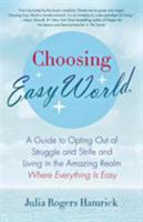 Choosing Easy World: A Guide to Opting Out of Struggle and Strife and Living in the Amazing Realm Where Everything is Easy 0312623631 Book Cover