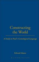 Constructing the World: A Study in Paul's Cosmological Language 0567086895 Book Cover