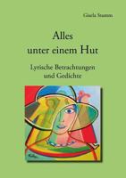 Alles unter einem Hut: Lyrische Betrachtungen und Gedichte 3732233294 Book Cover