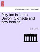 Pixy-led in North Devon. Old facts and new fancies. 1241599599 Book Cover