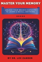 Master Your Memory: Unlock Your Brain's Capacity to Learn & Recall Anything B0F74VHDK6 Book Cover