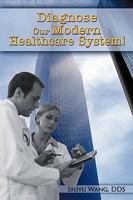 Diagnose Our Modern Healthcare System! 143431863X Book Cover