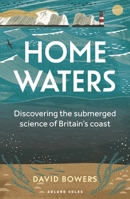 Home Waters: Discovering the submerged science of Britain’s coast 1472990684 Book Cover
