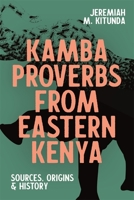 Kamba Proverbs from Eastern Kenya: Sources, Origins & History 1847012809 Book Cover