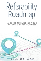 Referability Roadmap: A Guide To Building Your Referral-Based Business 1637923708 Book Cover