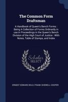 The Common Form Draftsman: A Handbook of Queen's Bench Forms: Being a Collection of Forms Ordinarily in Use in Proceedings in the Queen's Bench Division of the High Court of Justice: With Notes, Table 134040396X Book Cover