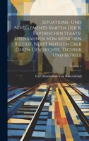 Situations- Und Nivellements-Karten Der K. Bayerischen Staats-Eisenbahnen Von München Bis Hof, Nebst Notizen Über Deren Geschichte, Technik Und Betrieb; Volume 1 1022793152 Book Cover