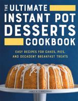 The Ultimate Instant Pot Desserts Cookbook: Easy Recipes for Cakes, Pies, and Decadent Breakfast Treats 1638782040 Book Cover