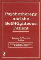 Psychotherapy and the Self-Righteous Patient (The Psychotherapy Patient Series, Vol 7, Nos 3 and 4 1991) (The Psychotherapy Patient Series, Vol 7, Nos 3 and 4 1991) 1560241691 Book Cover