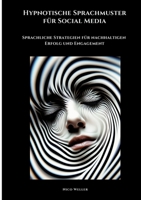 Hypnotische Sprachmuster für Social Media: Sprachliche Strategien für nachhaltigen Erfolg und Engagement (German Edition) 3384489829 Book Cover