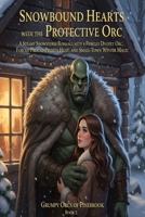 Snowbound Hearts with the Protective Orc: A Steamy Snowstorm Romance with a Fiercely Devoted Orc, Forced Proximity Heat, and Small-Town Winter Magic ... Love, Snowstorms, and the Softest Orcs Alive) B0GT5WQ1YP Book Cover