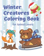 Winter Creatures Coloring Book for Animal Lovers: Fun Winter Coloring Book (Winter Coloring for Animal Lovers) 1710413468 Book Cover