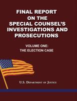 Final Report on the Special Counsel's Investigations and Prosecutions: Volume One: The Election Case 1610275276 Book Cover