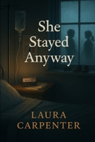 She Stayed Anyway: A Novel of Motherhood, Grief, Second Chances,Madness, and the Mercy We Give Ourselves B0FMGKDBGX Book Cover