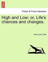 High and Low Or, Life's Chances and Changes 0530223937 Book Cover