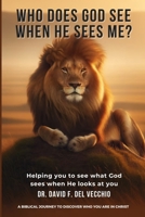 Who Does God See When He Sees Me?: A Biblical Journey to Discover Who You Are in Christ B0FJ67NV8Y Book Cover