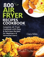 800 Air Fryer Recipes Cookbook : Complete Air Fryer Cookbook with Easy & Delicious Recipes for Beginners & Advanced Users 1952504619 Book Cover