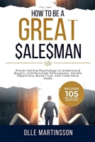 How to Be a Great Salesman: Proven Selling Psychology to Understand Buyers, Communicate Persuasively, Handle Objections, Build Trust, and Close More Deals B0H8KDCYFR Book Cover