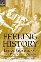 FEELING HISTORY: LUCAN, STOICISM, AND THE POETICS OF PASS 0814210430 Book Cover