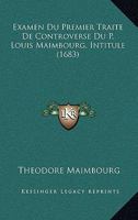 Examen Du Premier Traite De Controverse Du P. Louis Maimbourg, Intitule (1683) 1166190315 Book Cover