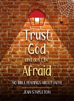 Trust God and Don’t Be Afraid: 40 Bible Readings about Faith 1527108953 Book Cover