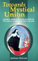 Towards Mystical Union: A Modern Commentary on the Mystical Text the Interior Castle by St Teresa of Avila 0818909609 Book Cover