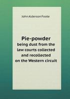 Pie-Powder Being Dust from the Law Courts Collected and Recollected on the Western Circuit 5518603053 Book Cover