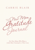 The New Mom Gratitude Journal: For New Moms Who Want a Little More Gratitude in Their Lives 1716780799 Book Cover