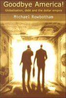 Goodbye America!: Globalization, Debt and the Dollar Empire 1897766564 Book Cover