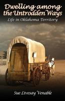 Dwelling among the Untrodden Ways: Life in Oklahoma Territory 0692968008 Book Cover