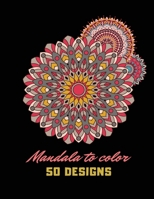 Mandala to color: 50 Designs Mandalas to Color for anti stress, Mindfulness, high Quality Unique Coloring Pages For Meditation & Skillfulness B08421DQM6 Book Cover
