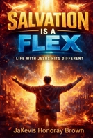Salvation is a Flex: A Young Adult Biblical Commentary for New Believers, the Brokenhearted, the Troubled, and the Spiritually Tired B0GBQ8V5Y5 Book Cover
