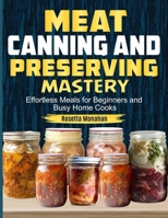 Meat Canning & Preserving Mastery: Easy Meat Canning, Preserving, and Storage Techniques for Long-Lasting Flavor and Quality B0DVSJG82P Book Cover
