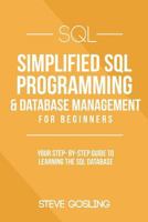 SQL: Simplified SQL Programming & Database Management for Beginners. Your Step-By-Step Guide to Learning the SQL Database 1985732688 Book Cover