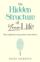 The Hidden Structure of Your Life: Why It Unfolds Like a Story and How to Move Within It B0GYJ456P7 Book Cover