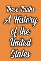 These Truths A Hitory of the United States: is a 120 pages Notebook Featuring Vintage Birthday quote These Truths A Hitory of the United States on a glossy-finish cover. 1654291471 Book Cover