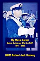 My Music Career Before, During and After the Navy: 1941 - 2020 1945963565 Book Cover