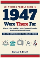 101 Things People Born in 1947 Were There For: A Large Print Look Back at the Firsts and Everyday Wonders of a 1950s Childhood. An 80th Birthday Book for Men and Women B0HKK25QTP Book Cover