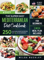 The Super Easy Mediterranean diet Cookbook for Beginners: 250 quick and scrumptious recipes WITH 5 OR LESS INGREDIENTS - 2-WEEK MEAL PLAN INCLUDED 1953693946 Book Cover