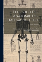 Lehrbuch Der Anatomie Der Haussäugethiere: Mit Besonderer Berücksichtigung Des Pferdes Und Physiologischen Bemerkungen 1022473735 Book Cover