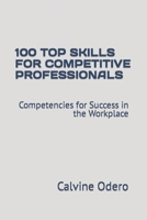 100 TOP SKILLS FOR COMPETITIVE PROFESSIONALS: Competencies for Success in the Workplace B0CGL85THF Book Cover
