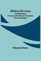 Biblical Revision; Considerations in favour of a revised translation of Holy Scripture 9354940714 Book Cover