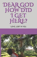 Dear GOD How Did I Get Here? 1644830043 Book Cover